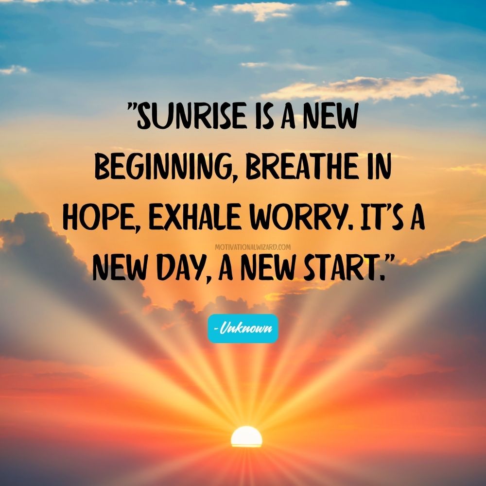 Sunrise is a new beginning, breathe in hope, exhale worry. It's a new day, a new start. - Unknown
