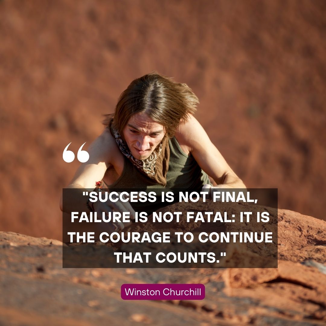 “Success is not final, failure is not fatal It is the courage to continue that counts.” – Winston Churchill