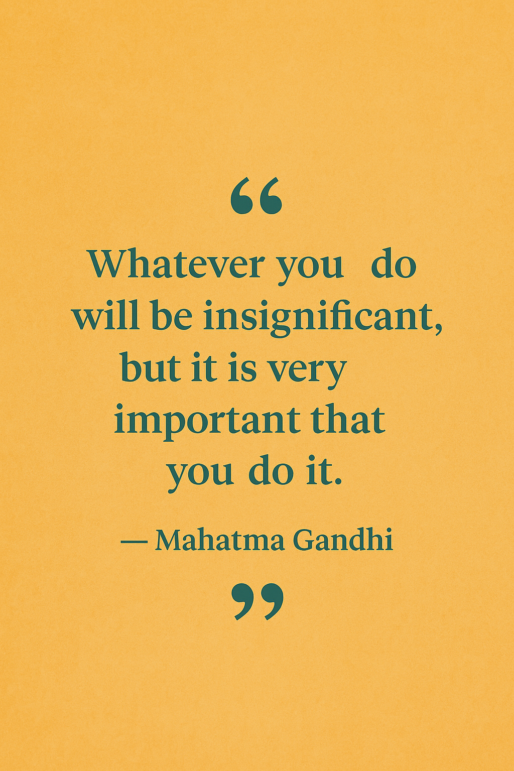 Whatever you do will be insignificant